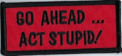 Go Ahead... Act Stupid | Patches