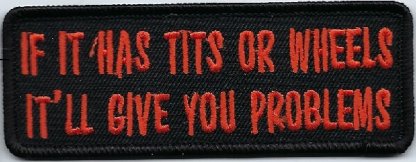If It Has Tits Or Wheels It'll Give You Problems | Patches
