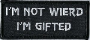 I'm Not Wierd I'm Gifted | Patches