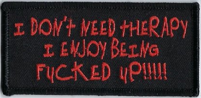 I Don't Need Therapy I Enjoy Being Fucked Up!!!!! | Patches