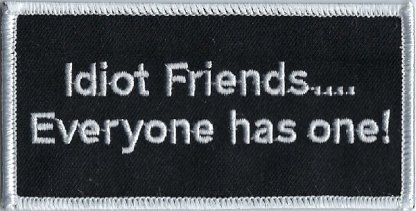 Idiot Friends.... Everyone has one! | Patches