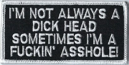 I'm Not Always A Dick Head Sometimes I'm A Fuckin' Asshole | Patches