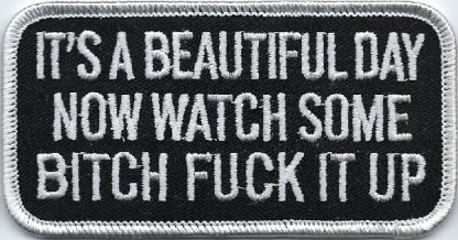 It's A Beautiful Day Now Watch Some Bitch Fuck It Up | Patches